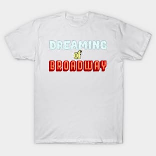 Dreaming of Broadway (musical theater) T-Shirt